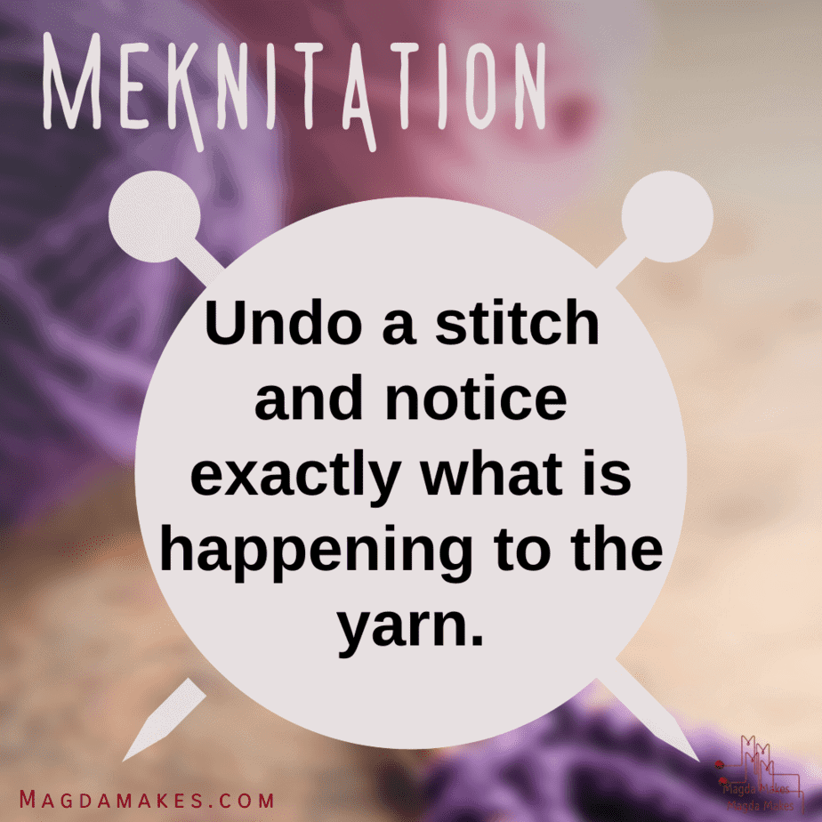Meknitations: Undo a Stitch, Notice Exactly What is Happening to the Yarn